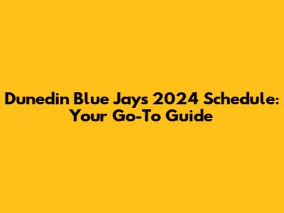 Dunedin Blue Jays 2024 Schedule: Your Go-To Guide