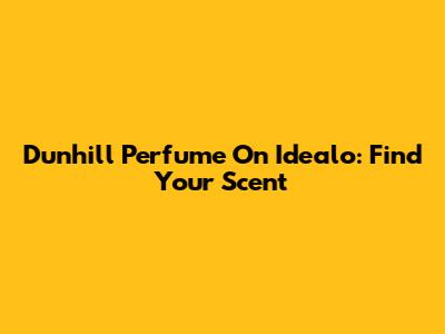 Dunhill Perfume On Idealo: Find Your Scent