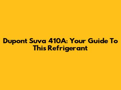Dupont Suva 410A: Your Guide To This Refrigerant