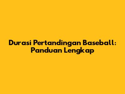 Durasi Pertandingan Baseball: Panduan Lengkap