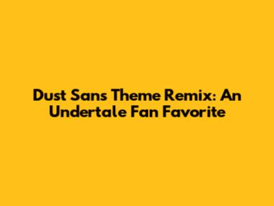 Dust Sans Theme Remix: An Undertale Fan Favorite