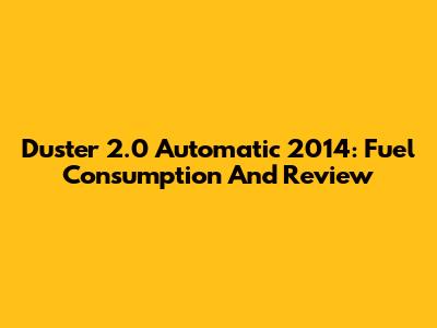 Duster 2.0 Automatic 2014: Fuel Consumption And Review