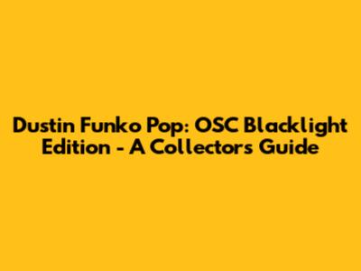 Dustin Funko Pop: OSC Blacklight Edition - A Collector's Guide