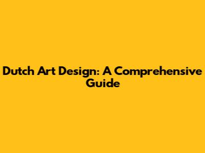 Dutch Art Design: A Comprehensive Guide