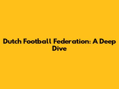 Dutch Football Federation: A Deep Dive