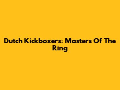 Dutch Kickboxers: Masters Of The Ring