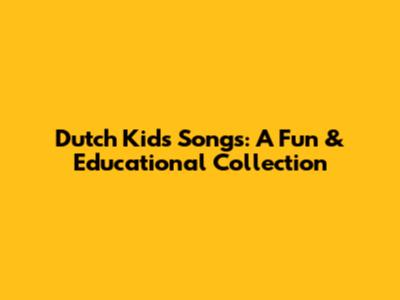 Dutch Kids Songs: A Fun & Educational Collection