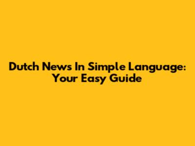 Dutch News In Simple Language: Your Easy Guide