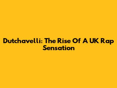 Dutchavelli: The Rise Of A UK Rap Sensation