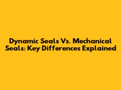 Dynamic Seals Vs. Mechanical Seals: Key Differences Explained
