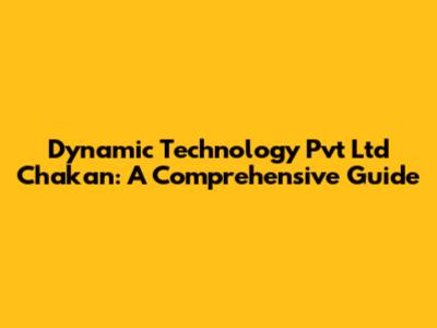 Dynamic Technology Pvt Ltd Chakan: A Comprehensive Guide
