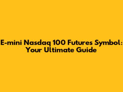 E-mini Nasdaq 100 Futures Symbol: Your Ultimate Guide