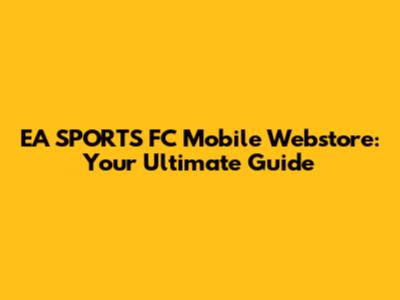 EA SPORTS FC Mobile Webstore: Your Ultimate Guide