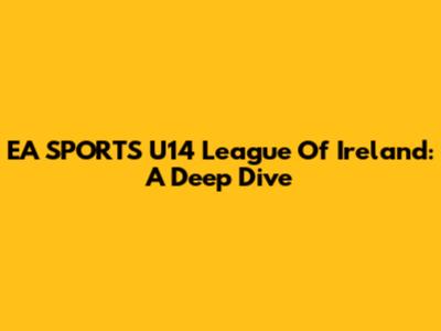 EA SPORTS U14 League Of Ireland: A Deep Dive