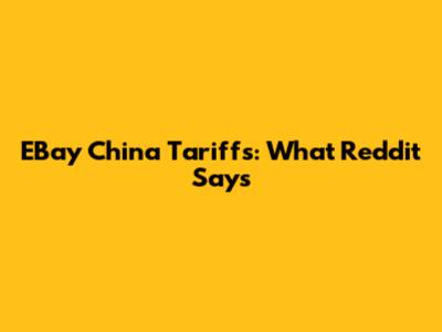 EBay China Tariffs: What Reddit Says