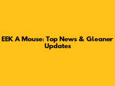 EEK A Mouse: Top News & Gleaner Updates