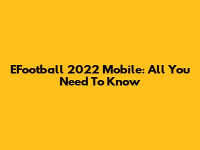 EFootball 2022 Mobile: All You Need To Know