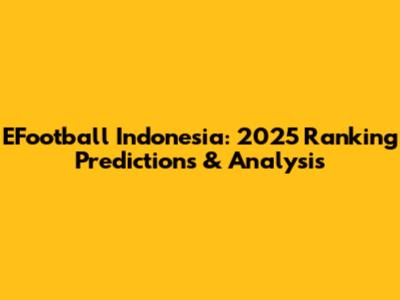 EFootball Indonesia: 2025 Ranking Predictions & Analysis
