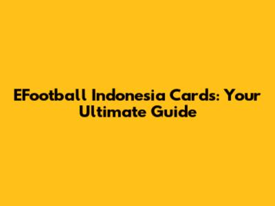 EFootball Indonesia Cards: Your Ultimate Guide