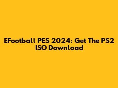 EFootball PES 2024: Get The PS2 ISO Download