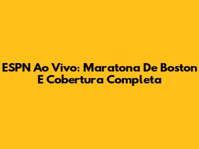 ESPN Ao Vivo: Maratona De Boston E Cobertura Completa
