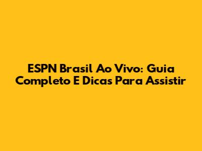 ESPN Brasil Ao Vivo: Guia Completo E Dicas Para Assistir