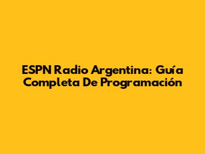 ESPN Radio Argentina: Guía Completa De Programación
