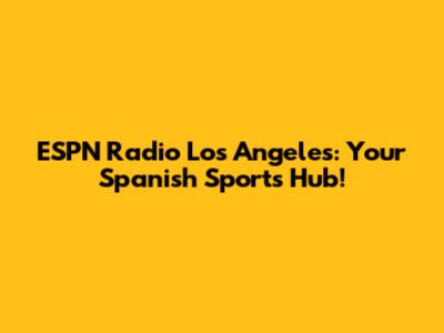 ESPN Radio Los Angeles: Your Spanish Sports Hub!