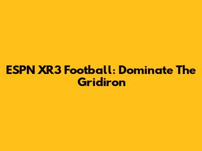 ESPN XR3 Football: Dominate The Gridiron