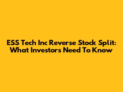 ESS Tech Inc Reverse Stock Split: What Investors Need To Know
