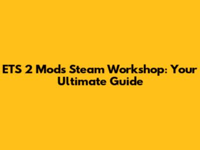 ETS 2 Mods Steam Workshop: Your Ultimate Guide