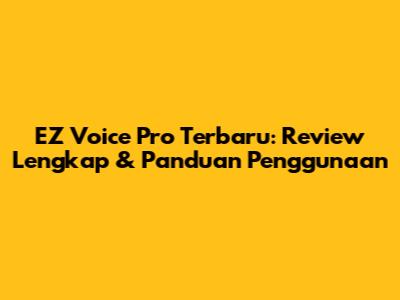 EZ Voice Pro Terbaru: Review Lengkap & Panduan Penggunaan