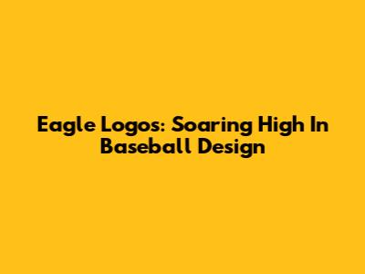 Eagle Logos: Soaring High In Baseball Design