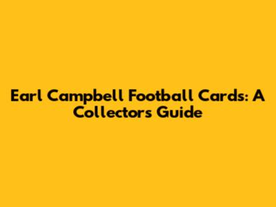 Earl Campbell Football Cards: A Collector's Guide