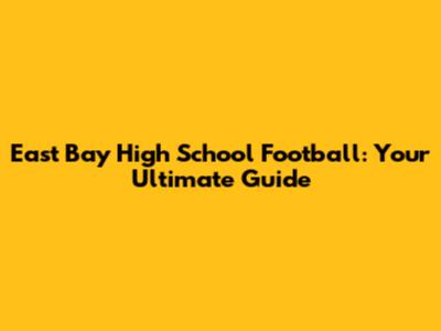 East Bay High School Football: Your Ultimate Guide