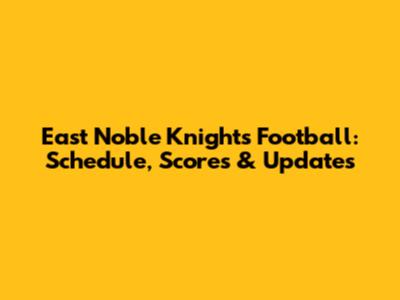 East Noble Knights Football: Schedule, Scores & Updates