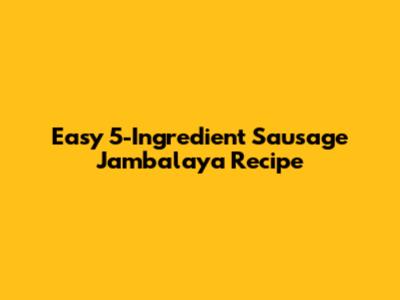 Easy 5-Ingredient Sausage Jambalaya Recipe