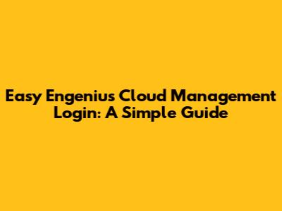 Easy Engenius Cloud Management Login: A Simple Guide