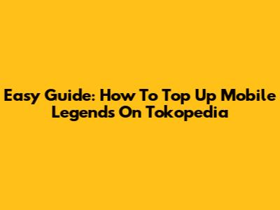 Easy Guide: How To Top Up Mobile Legends On Tokopedia