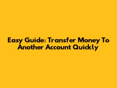 Easy Guide: Transfer Money To Another Account Quickly