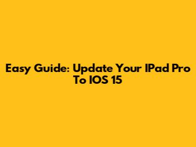 Easy Guide: Update Your IPad Pro To IOS 15