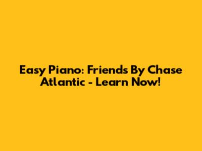 Easy Piano: Friends By Chase Atlantic - Learn Now!