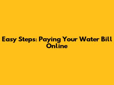 Easy Steps: Paying Your Water Bill Online