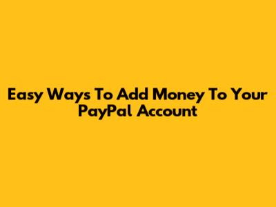 Easy Ways To Add Money To Your PayPal Account