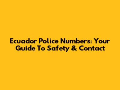 Ecuador Police Numbers: Your Guide To Safety & Contact