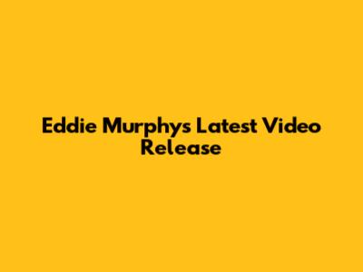 Eddie Murphy's Latest Video Release