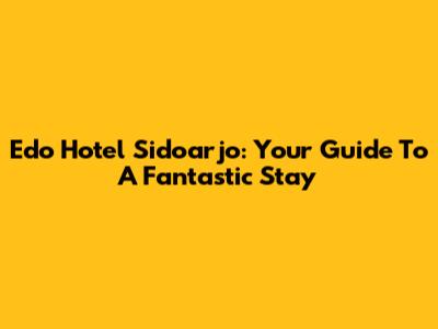 Edo Hotel Sidoarjo: Your Guide To A Fantastic Stay