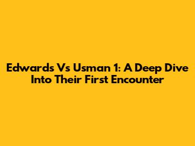 Edwards Vs Usman 1: A Deep Dive Into Their First Encounter