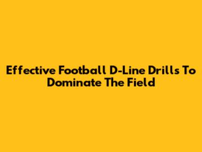 Effective Football D-Line Drills To Dominate The Field