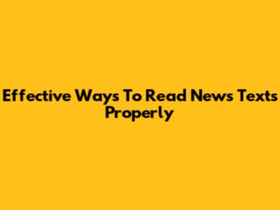 Effective Ways To Read News Texts Properly